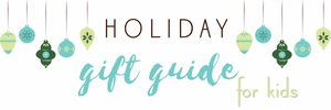 Holiday Gift Guide - Just For Kids!