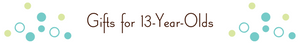 Gifts for Thirteen-Year-Olds