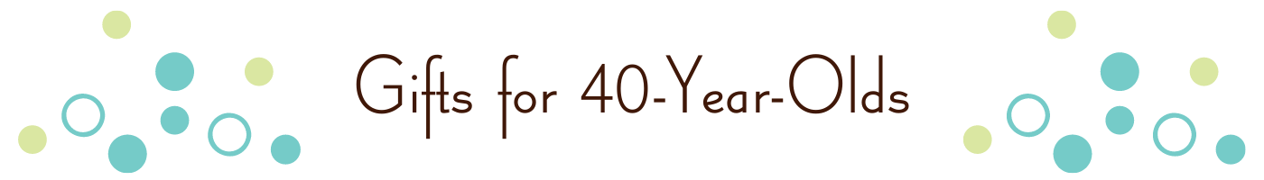 Gifts for 40-Year-Olds - A. Dodson's