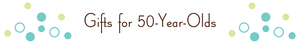 Gifts for 50-Year-Olds