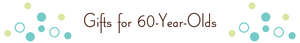 Gifts for 60-Year-Olds