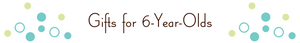 Gifts for Six-Year-Olds