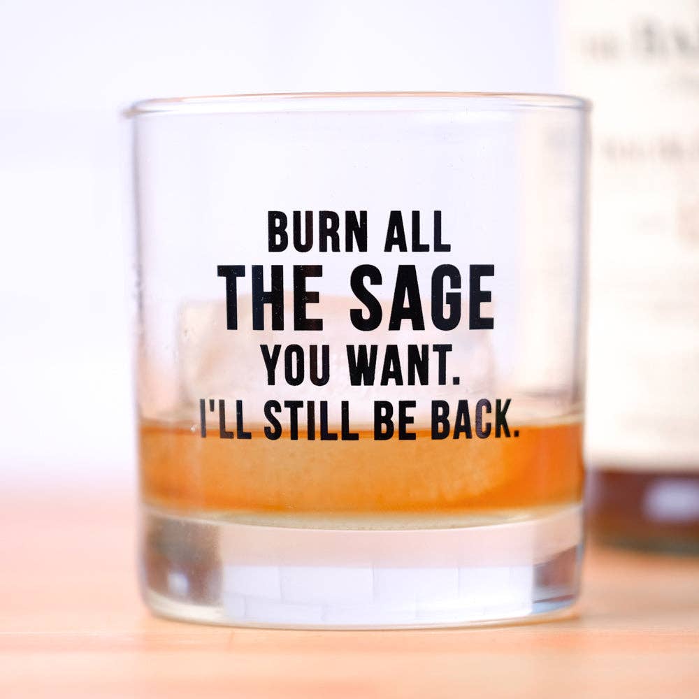 Burn all the sage you want... Whiskey Glass.