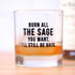 Burn all the sage you want... Whiskey Glass.