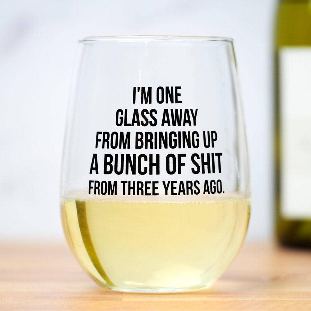 I'm one glass away... Wine Glass