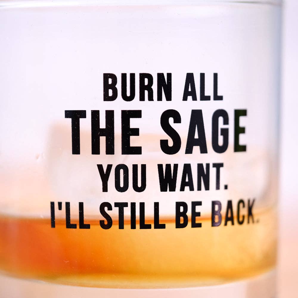 Burn all the sage you want... Whiskey Glass.