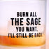 Burn all the sage you want... Whiskey Glass.