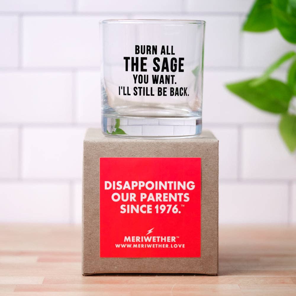 Burn all the sage you want... Whiskey Glass.