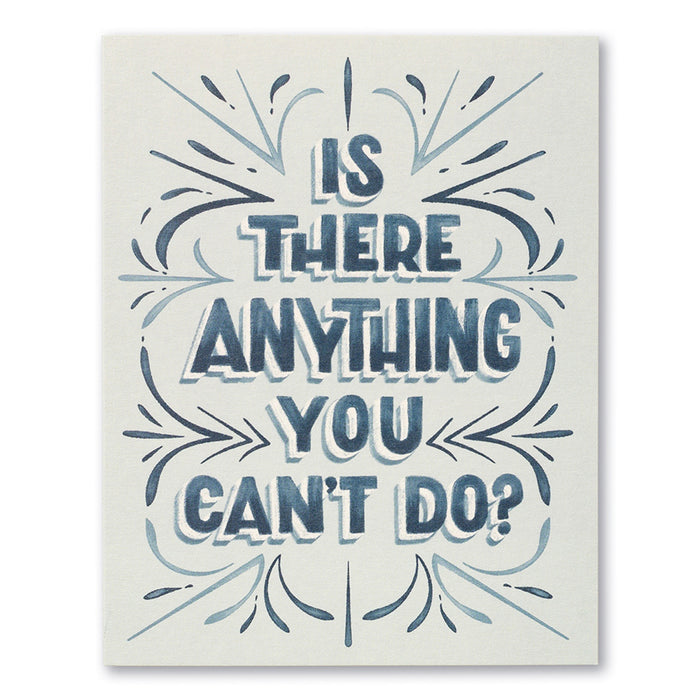 IS THERE ANYTHING YOU CAN’T DO?