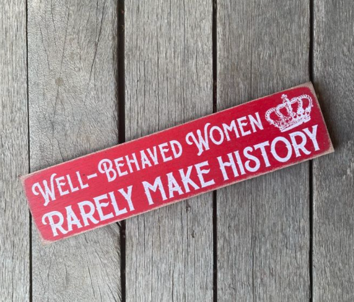 Well-Behaved Women Rarely Make History Wood Decor