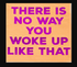 THERE IS NO WAY YOU WOKE UP LIKE THAT NAPKIN - A. Dodson's