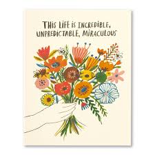 THIS LIFE IS INCREDIBLE, UNPREDICTABLE, MIRACULOUS.